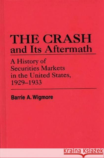 The Crash and Its Aftermath: A History of Securities Markets in the United States, 1929-1933 Wigmore, Barrie a. 9780313245749 Greenwood Press - książka