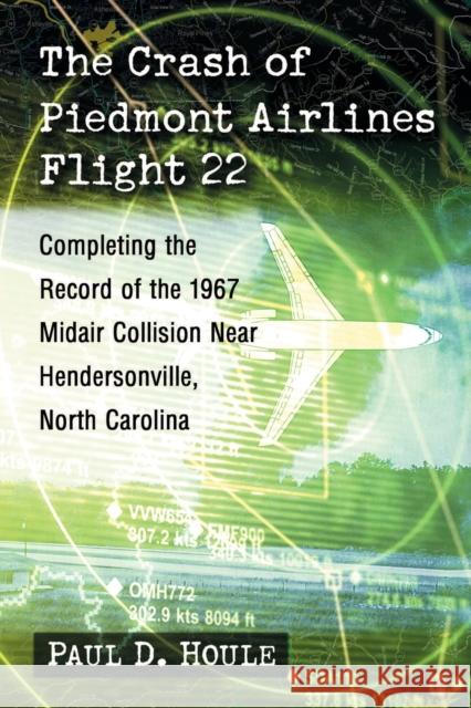 The Crash of Piedmont Airlines Flight 22: Completing the Record of the 1967 Midair Collision Near Hendersonville, North Carolina Paul D. Houle 9781476662244 McFarland & Company - książka