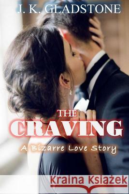 The Craving: A BIZARRE Love story Gladstone, J. K. 9781983989872 Createspace Independent Publishing Platform - książka