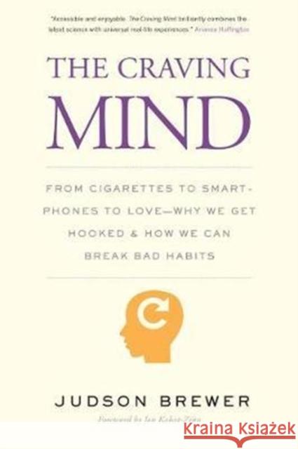The Craving Mind: From Cigarettes to Smartphones to Love - Why We Get Hooked and How We Can Break Bad Habits Judson Brewer Jon Kabat-Zinn 9780300234367 Yale University Press - książka