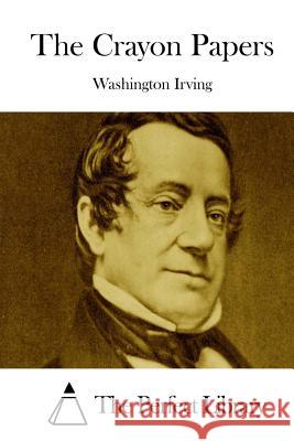 The Crayon Papers Washington Irving The Perfect Library 9781522851936 Createspace Independent Publishing Platform - książka