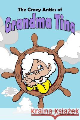 The Crazy Antics of Grandma Tina John R. Rock Mike Kirsten 9781539301080 Createspace Independent Publishing Platform - książka