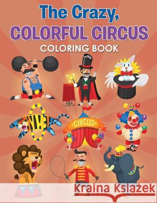 The Crazy, Colorful Circus Coloring Book Activibooks For Kids   9781683210771 Activibooks for Kids - książka