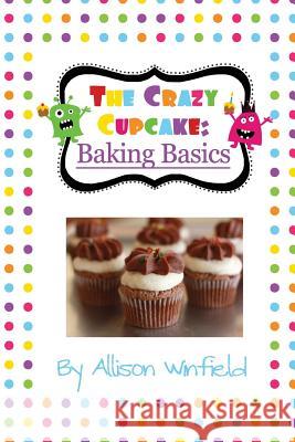 The Crazy Cupcake: Baking Basics Allison Winfield 9781494819774 Createspace - książka