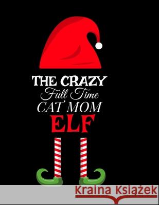 The Crazy Full Time Cat Mom Elf: Seasonal Notebook & Journal To Write In Cute Kitty Holiday Sayings, Quotes, Memories, Stories, Wish List, Recipes, No Maverick Green 9783347160583 Infinityou - książka