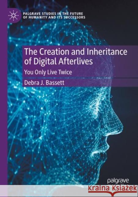 The Creation and Inheritance of Digital Afterlives: You Only Live Twice Debra J. Bassett 9783030916862 Palgrave MacMillan - książka