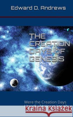 The Creation Days of Genesis: Were the Creation Days Literally 24 Hours Long? Edward D. Andrews 9780692401330 Christian Publishing House - książka