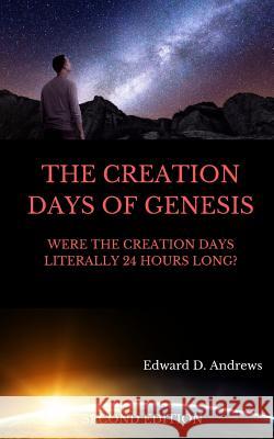 The Creation Days of Genesis: Were the Creation Days Literally 24 Hours Long? Edward D Andrews 9781949586879 Christian Publishing House - książka