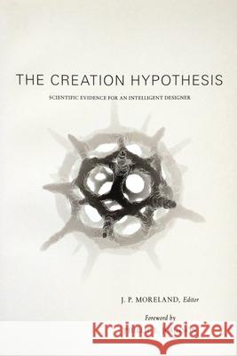 The Creation Hypothesis: Scientific Evidence for an Intelligent Designer Phillip E Johnson, Phillip E Johnson, J. P. Moreland 9780830816989 InterVarsity Press - książka
