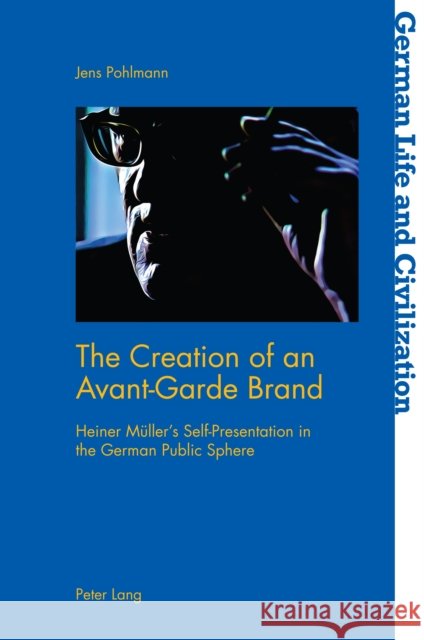 The Creation of an Avant-Garde Brand: Heiner Mueller's Self-Presentation in the German Public Sphere Kristopher Imbrigotta Jens Pohlmann 9781800798922 Peter Lang Ltd, International Academic Publis - książka