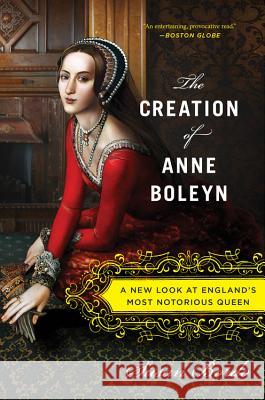 The Creation of Anne Boleyn: A New Look at England's Most Notorious Queen Susan Bordo 9780547834382 Mariner Books - książka