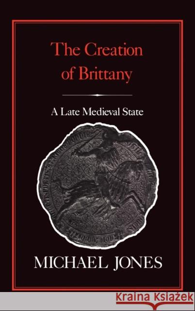 The Creation of Brittany: A Late Medieval State Jones, Michael 9780907628804 Hambledon & London - książka