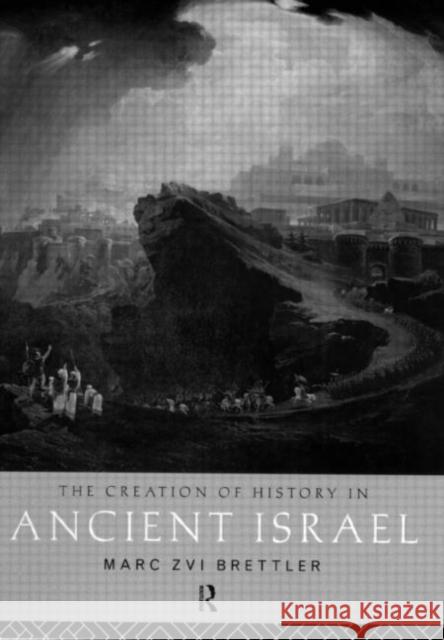 The Creation of History in Ancient Israel Marc Brettler 9780415194075 Routledge - książka