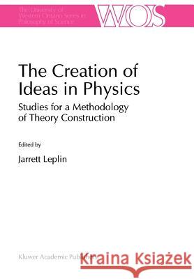 The Creation of Ideas in Physics: Studies for a Methodology of Theory Construction Leplin, J. 9780792334613 Kluwer Academic Publishers - książka