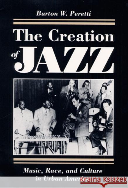 The Creation of Jazz: Music, Race, and Culture in Urban America Peretti, Burton W. 9780252064210 University of Illinois Press - książka