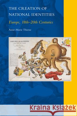 The Creation of National Identities: Europe, 18th--20th Centuries Thiesse, Anne-Marie 9789004366701 Brill - książka