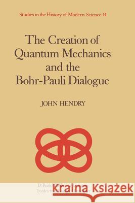 The Creation of Quantum Mechanics and the Bohr-Pauli Dialogue J. Hendry 9789400962798 Springer - książka