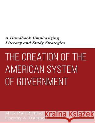 The Creation of the American System of Government: A Handbook Emphasizing Literacy and Study Strategies Mark Paul Richard Dorothy a. Osterholt 9781519521606 Createspace Independent Publishing Platform - książka