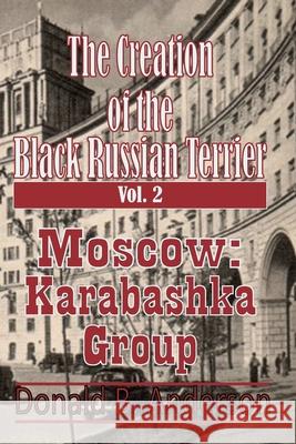 The Creation of the Black Russian Terrier: Moscow Karabashka Group Donald B. Anderson 9781927058534 Crowe Creations - książka