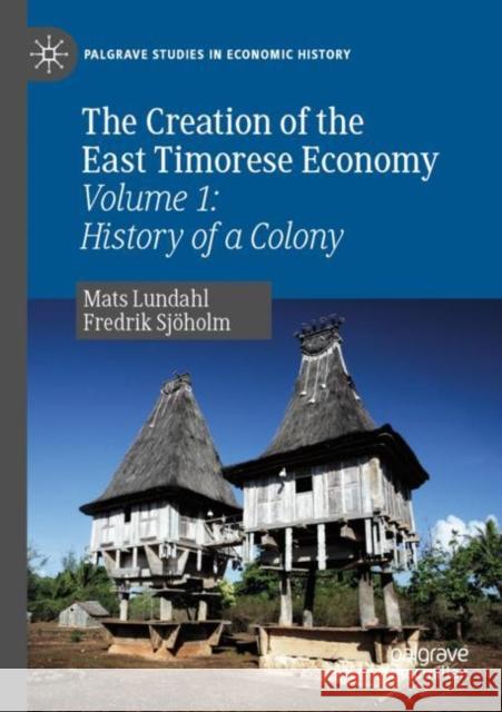 The Creation of the East Timorese Economy: Volume 1: History of a Colony Mats Lundahl Fredrik Sj 9783030194680 Palgrave MacMillan - książka
