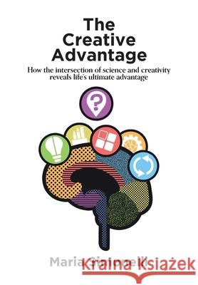 The Creative Advantage: How the intersection of science and creativity reveal life's ultimate advantage Maria Simonelli 9780648939603 Maria Simonelli - książka