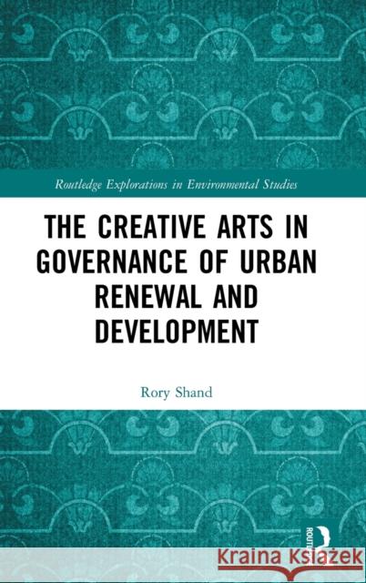 The Creative Arts in Governance of Urban Renewal and Development Rory Shand 9781138675131 Routledge - książka