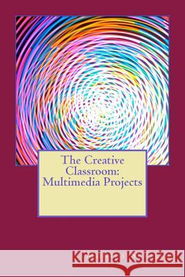 The Creative Classroom: Multimedia eProjects Sevilla, Monica 9781470132514 Createspace - książka