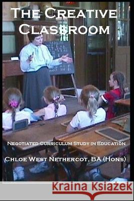 The Creative Classroom: Negotiated Curriculum Study in Education Chloe West Nethercot Ba(hons)   9798366654517 Independently Published - książka