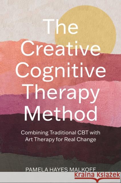 The Creative Cognitive Therapy Method: Combining Traditional CBT with Art Therapy for Real Change Pamela Hayes Malkoff 9781805011590 Jessica Kingsley Publishers - książka