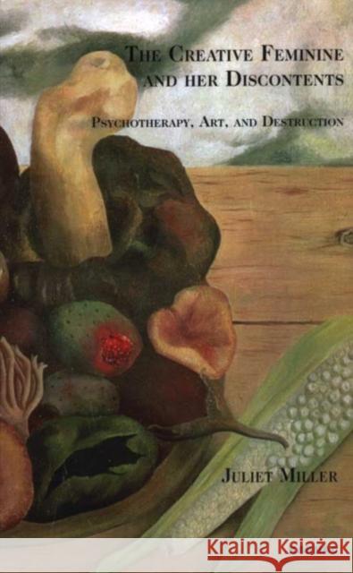 The Creative Feminine and her Discontents : Psychotherapy, Art and Destruction Juliet Miller 9781855755550 Karnac Books - książka