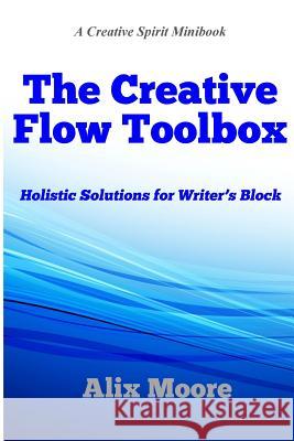 The Creative Flow Toolbox: Holistic Solutions for Writer's Block Alix Moore 9780692413432 Rising Moon Press - książka
