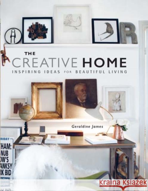 The Creative Home: Inspiring Ideas for Beautiful Living Geraldine James 9781782493587 CICO BOOKS - książka