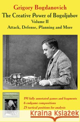 The Creative Power of Bogoljubov Volume II: Attack, Defense, Planning and More Grigory Bogdanovich 9785604177082 Limited Liability Company Elk and Ruby Publis - książka