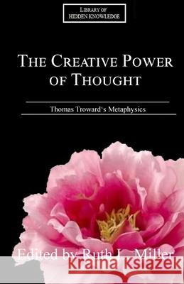 The Creative Power of Thought: Thomas Troward's Metaphysics Explained Miller, Ruth L. 9781936902422 Portal Center Press - książka