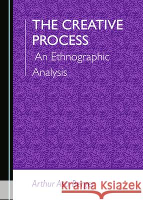 The Creative Process: An Ethnographic Analysis Arthur Asa Berger 9781527574236 Cambridge Scholars Publishing - książka