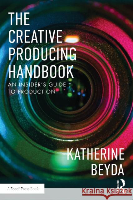 The Creative Producing Handbook: An Insider's Guide to Production Katherine Beyda 9781032842233 Routledge - książka