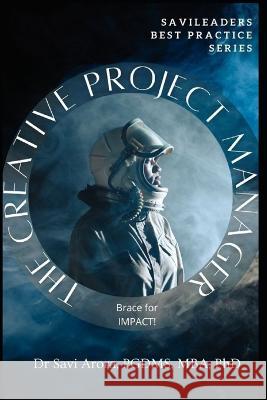 The Creative Project Manager: Brace for IMPACT! Savi S Arora   9798390971680 Independently Published - książka