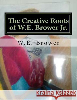 The Creative Roots of W.E. Brower Jr.: 1986-1994 W. E. Browe 9781507899786 Createspace - książka