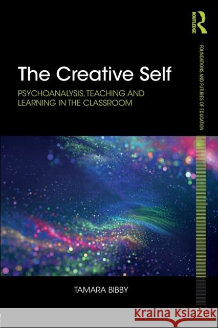 The Creative Self: Psychoanalysis, Teaching and Learning in the Classroom Tamara Bibby 9780415716802 Routledge - książka