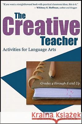 The Creative Teacher: Activities for Language Arts (Grades 4 through 8 and Up) Charnock, James T. 9781604945485 Wheatmark - książka