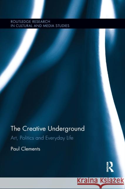 The Creative Underground: Art, Politics and Everyday Life Paul Clements 9780367872878 Routledge - książka