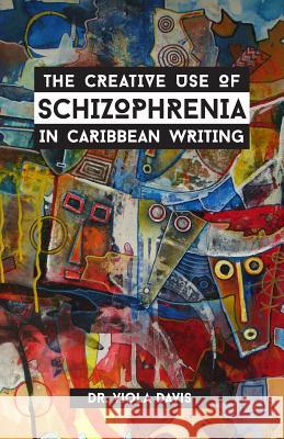 The Creative Use of Schizophrenia in Caribbean Writing Viola J. Davis 9789768219633 Caribbean Chapters - książka