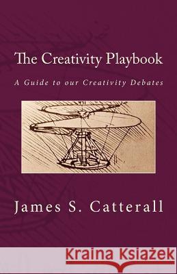 The Creativity Playbook: A Guide to our Creativity Debates Catterall, James S. 9781514311325 Createspace Independent Publishing Platform - książka