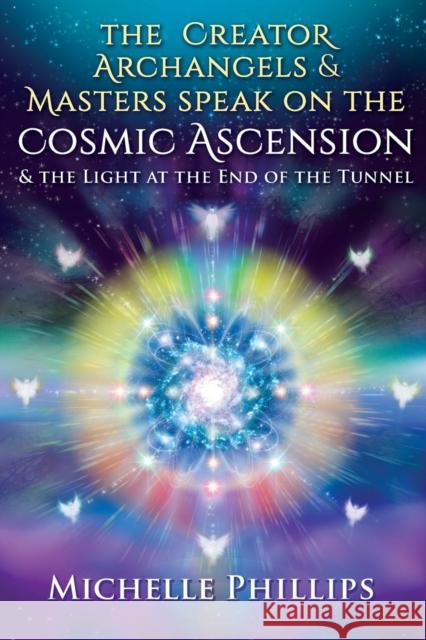 The Creator Archangels & Masters Speak On The Cosmic Ascension: & The Light At The End Of The Tunnel Phillips, Michelle 9781541379763 Souls Awakening - książka