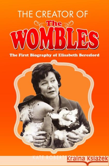 The Creator of the Wombles: The First Biography of Elisabeth Beresford Kate Robertson 9781526794666 Pen & Sword Books Ltd - książka