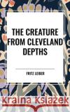 The Creature from Cleveland Depths Fritz Leiber 9798880914371 Start Classics