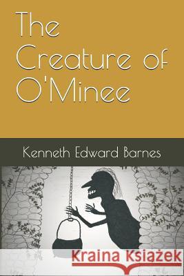 The Creature of O'Minee Kenneth Edward Barnes 9781521935033 Independently Published - książka