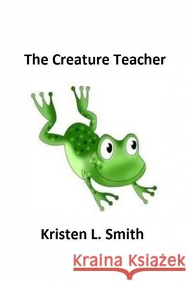 The Creature Teacher Kristen L. Smith 9781530841462 Createspace Independent Publishing Platform - książka