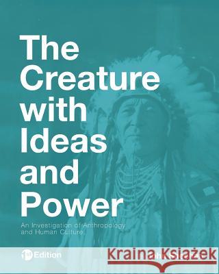 The Creature with Ideas and Power: An Investigation of Anthropology and Human Culture John Sheehan 9781516504121 Cognella Academic Publishing - książka