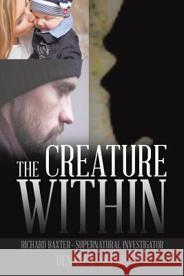 The Creature Within: Richard Baxter-Supernatural Investigator Dennis a Morris 9781543414202 Xlibris - książka